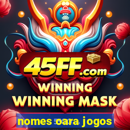 nomes oara jogos